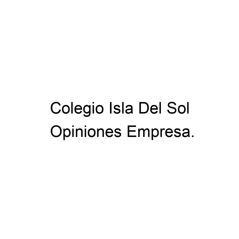 Opiniones Colegio Isla Del Sol,