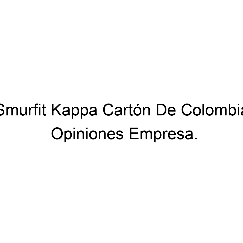 Opiniones Smurfit Kappa Cartón De Colombia,