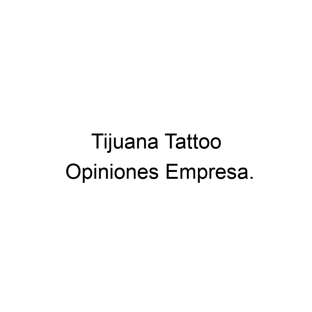 Opiniones Tijuana Tattoo,